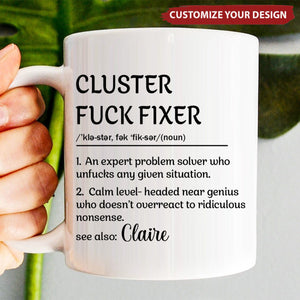 Personalized Funny Mug - Cluster F*Ck Fixer Problem Solver - Fun Gift For Coworkers