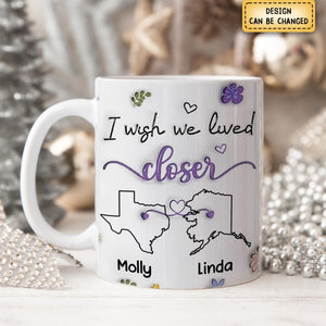 I Wish We Lived Closer - Personalized Printed Mug