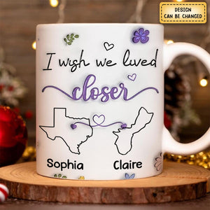 I Wish We Lived Closer - Personalized Printed Mug