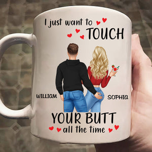 I Just Want To Touch Your B*tt All The Time - Personalized Mug